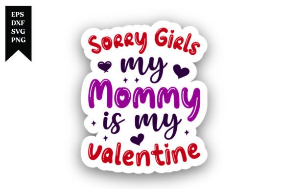 Sorry Girls My Mommy is My Valentine: Creative Design Guide